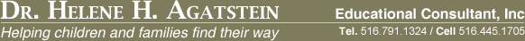 Dr. Helene H. Agatstein - Educational Consultant, Inc - Helping children and families find their way - Tel. 516.791.7324 / Cell 516.445.1705